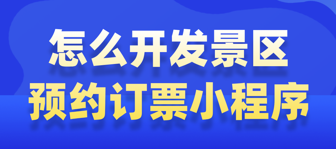 怎么開(kāi)發(fā)景區(qū)預(yù)約訂票小程序.png