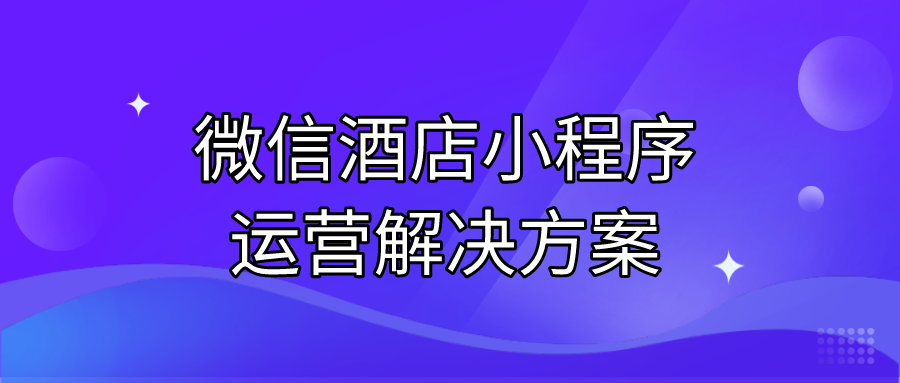 微信酒店小程序運(yùn)營(yíng)解決方案